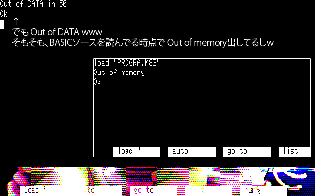 「Out of DATA」とゆー罠っ!ヽ(^.^;)丿ま…まぁ…なんとなく判ってたとゆーか、そもそもBASICソースを読ませた時点で「Out of memory」になってて、全体の2割位しか読めてなかったですよヽ(^.^;)丿表示出来たのはここまで…(^_^;)しかし、流石はBASICです…これだけ出すだけなのに、数分を要するとゆー…マシン語?何それ?おいしいの?w