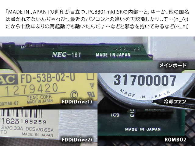 【PC8801mkIISR画像表示】「MADE IN JAPAN」の刻印が目立つ、PC8801mkIISRの内部…と、ゆーか、他の国名は書かれてないんぢゃね?と、最近のパソコンとの違いを再認識したりして…(^_^;) だから十数年ぶりの再起動でも動いたんだ♪…などと邪念を抱いてみるなど(^_^;)